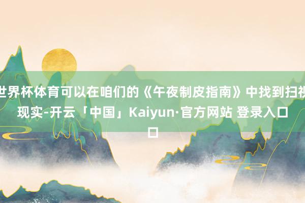 世界杯体育可以在咱们的《午夜制皮指南》中找到扫视现实-开云「中国」Kaiyun·官方网站 登录入口