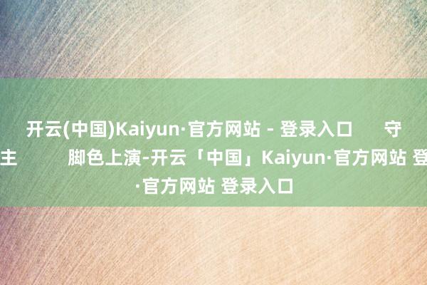 开云(中国)Kaiyun·官方网站 - 登录入口      守墓东谈主          脚色上演-开云「中国」Kaiyun·官方网站 登录入口