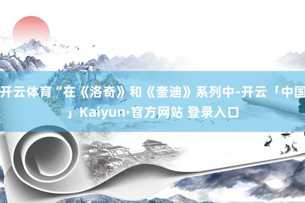 开云体育“在《洛奇》和《奎迪》系列中-开云「中国」Kaiyun·官方网站 登录入口